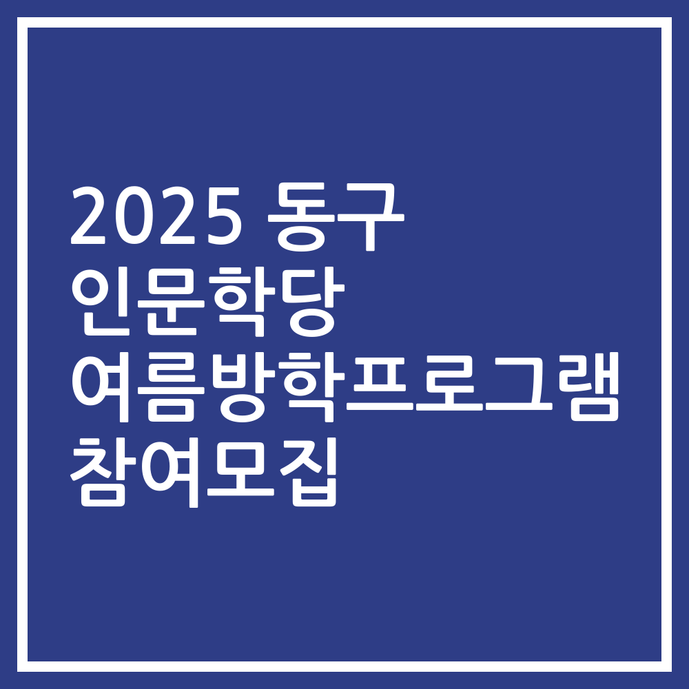2025 동구 인문학당 여름방학프로그램 참여모집