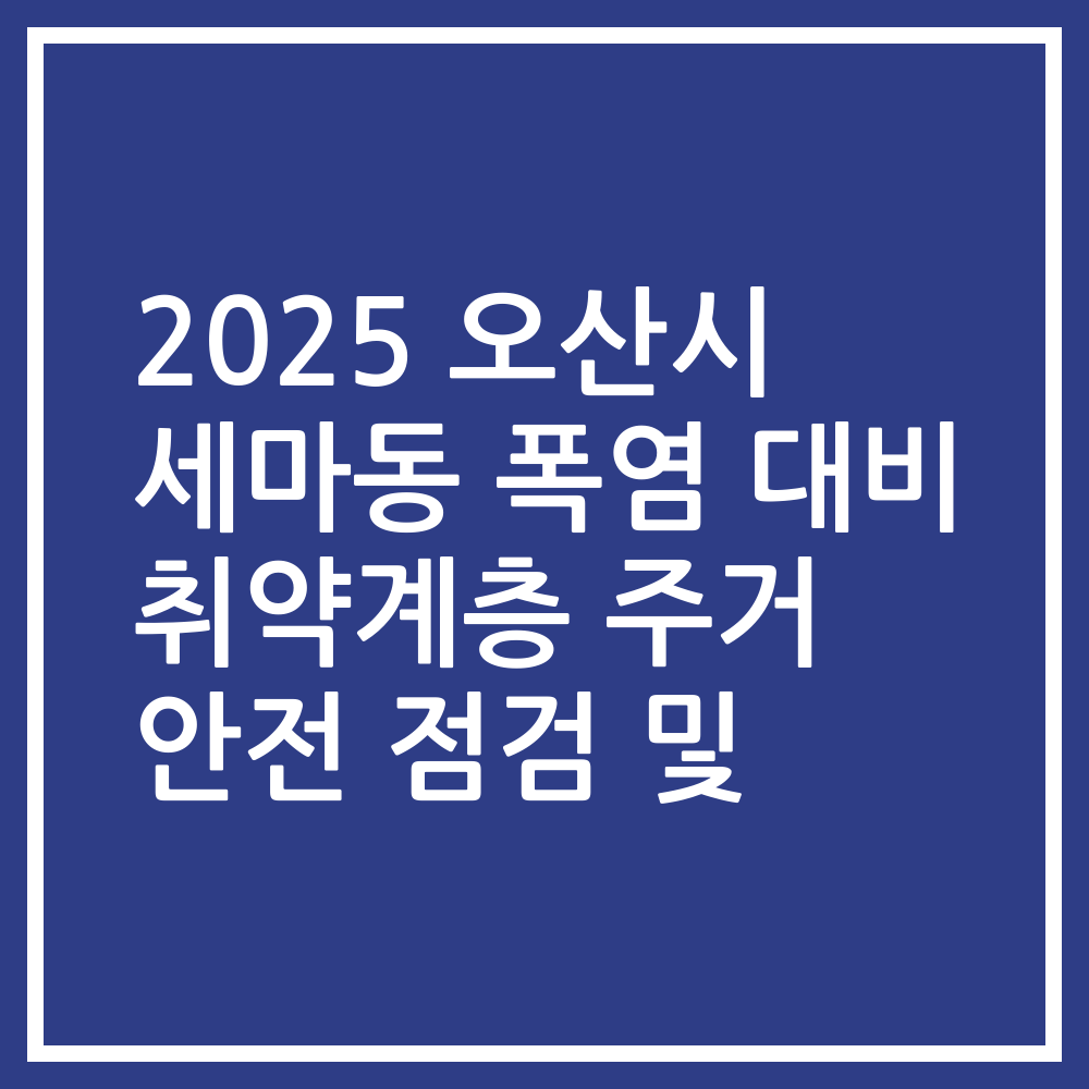 2025 오산시 세마동 폭염 대비 취약계층 주거 안전 점검 및