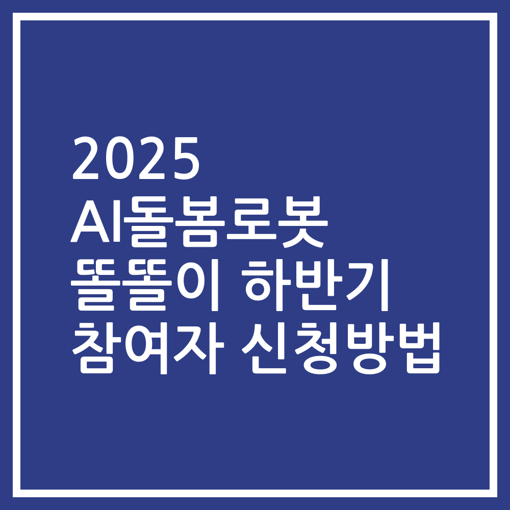 2025 AI돌봄로봇 똘똘이 하반기 참여자 신청방법