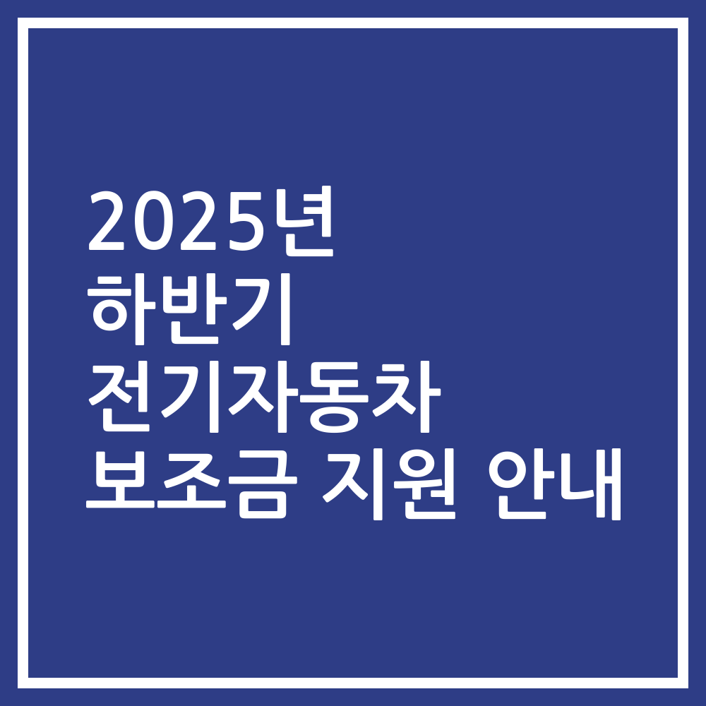 2025년 하반기 전기자동차 보조금 지원 안내