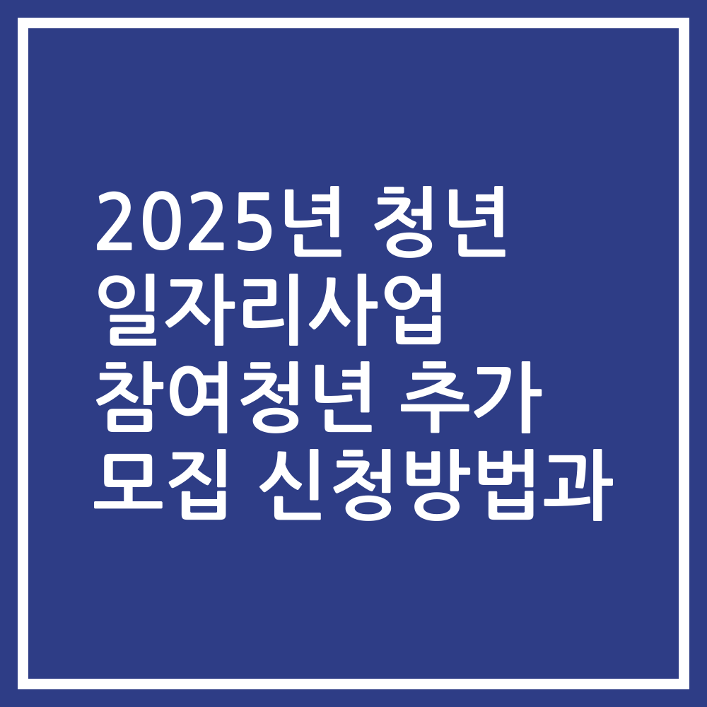 2025년 청년 일자리사업 참여청년 추가 모집 신청방법과