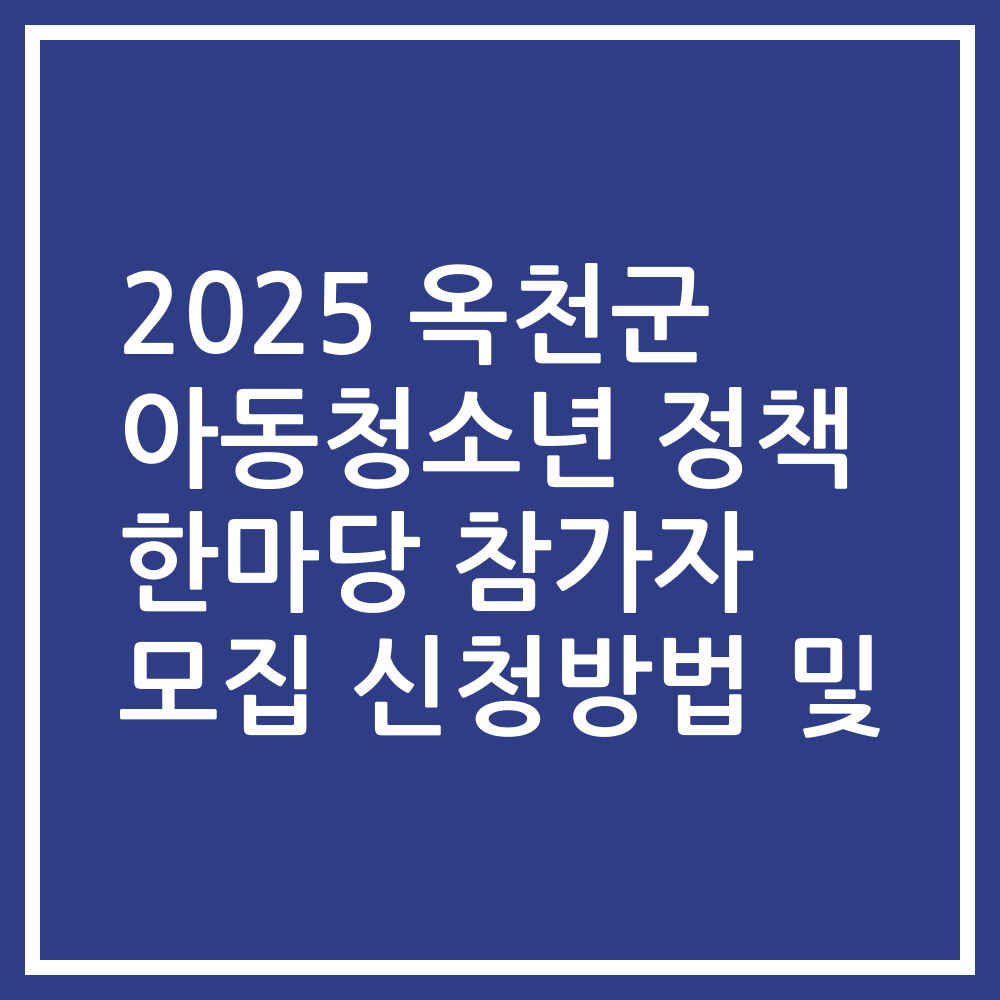 2025 옥천군 아동청소년 정책 한마당 참가자 모집 신청방법 및