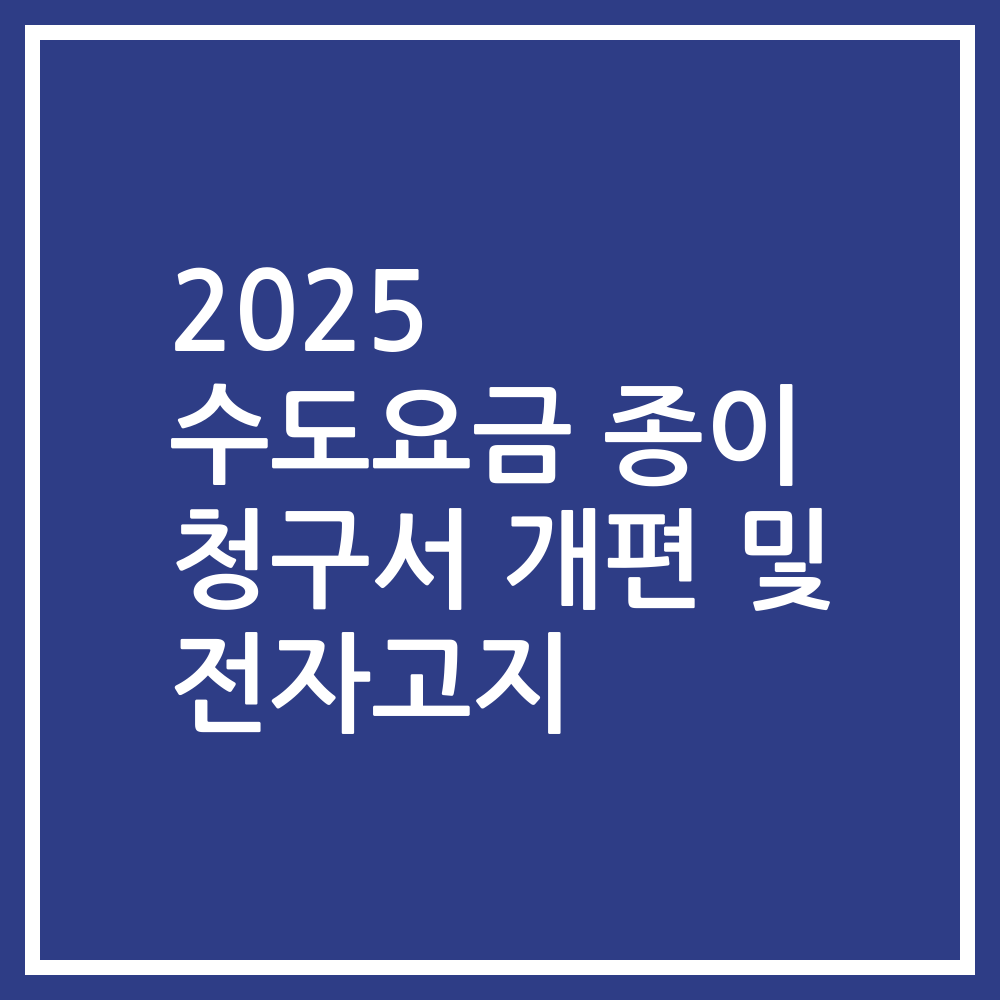 2025 수도요금 종이 청구서 개편 및 전자고지