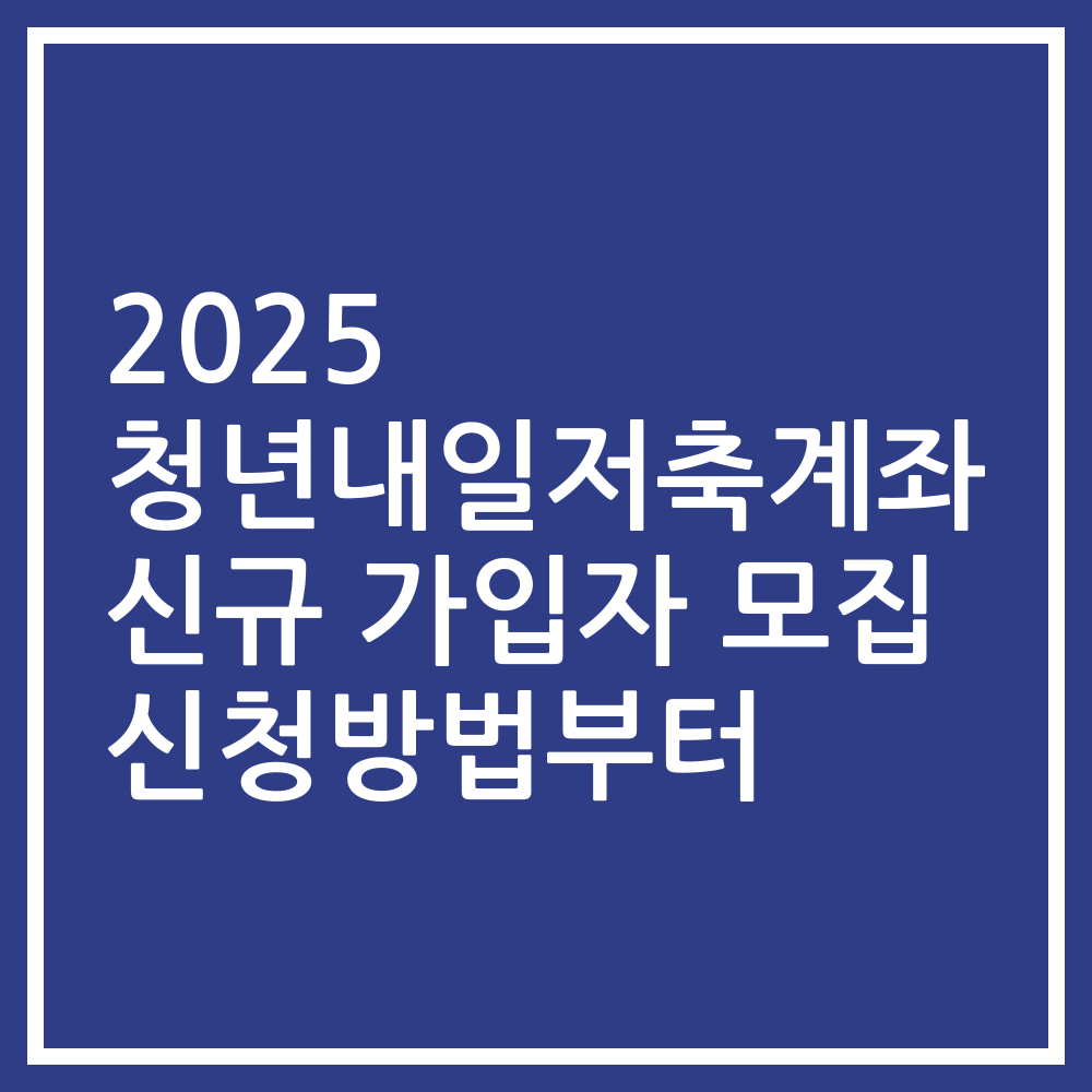 2025 청년내일저축계좌 신규 가입자 모집 신청방법부터