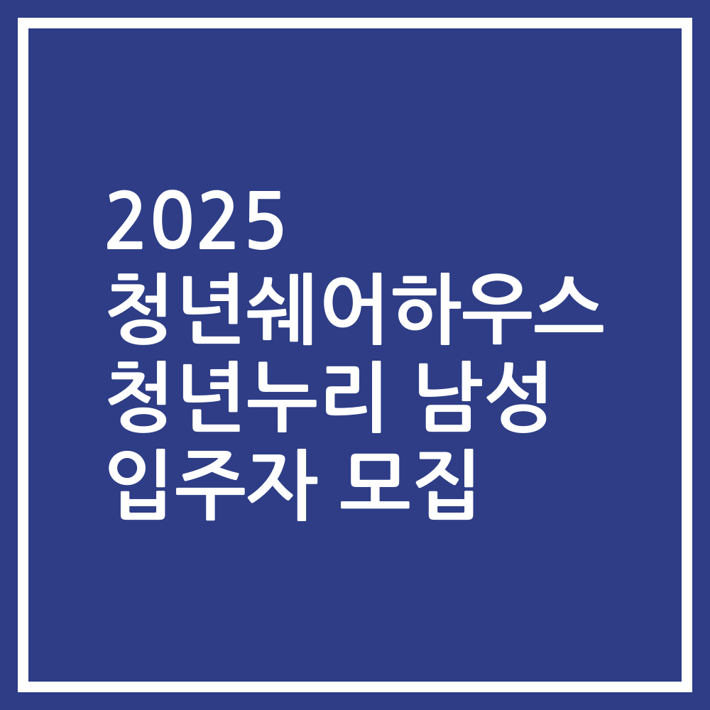 2025 청년쉐어하우스 청년누리 남성 입주자 모집