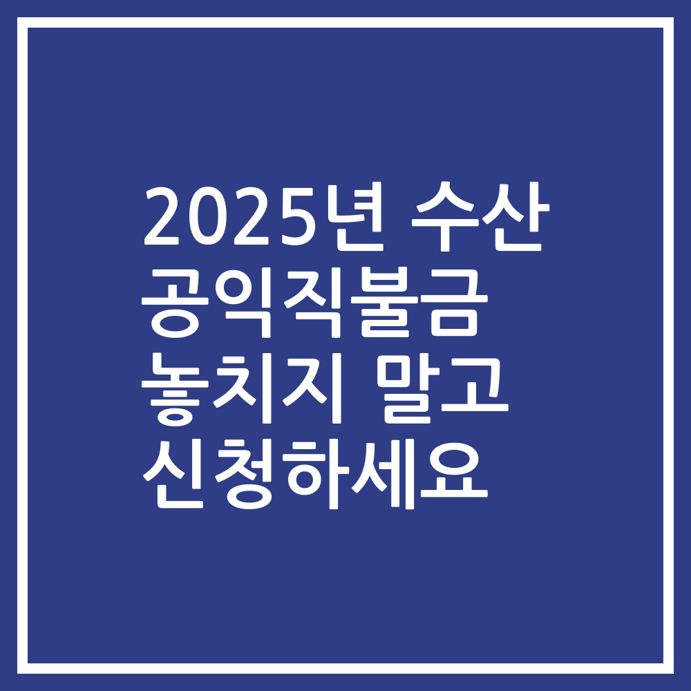 2025년 수산 공익직불금 놓치지 말고 신청하세요