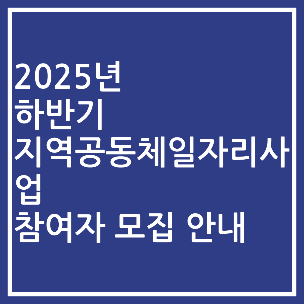2025년 하반기 지역공동체일자리사업 참여자 모집 안내
