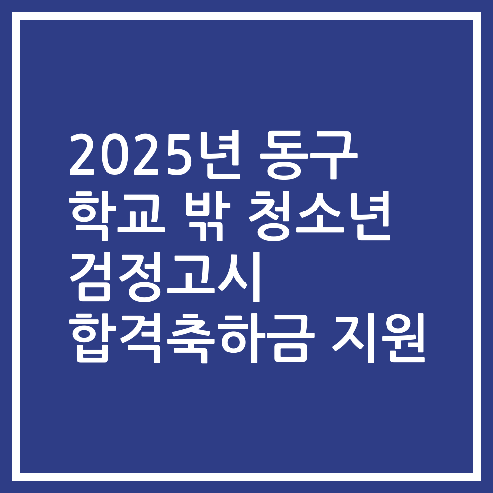 2025년 동구 학교 밖 청소년 검정고시 합격축하금 지원