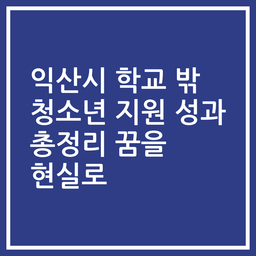 익산시 학교 밖 청소년 지원 성과 총정리 꿈을 현실로