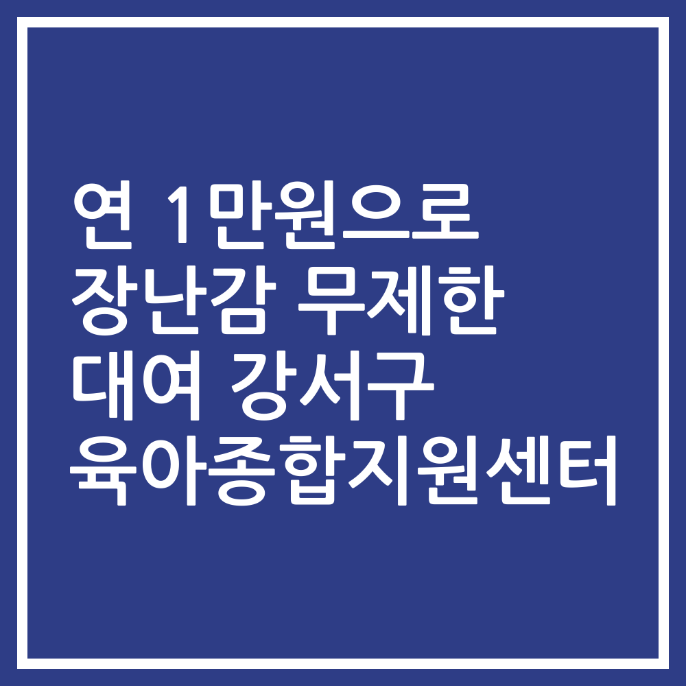 연 1만원으로 장난감 무제한 대여 강서구 육아종합지원센터