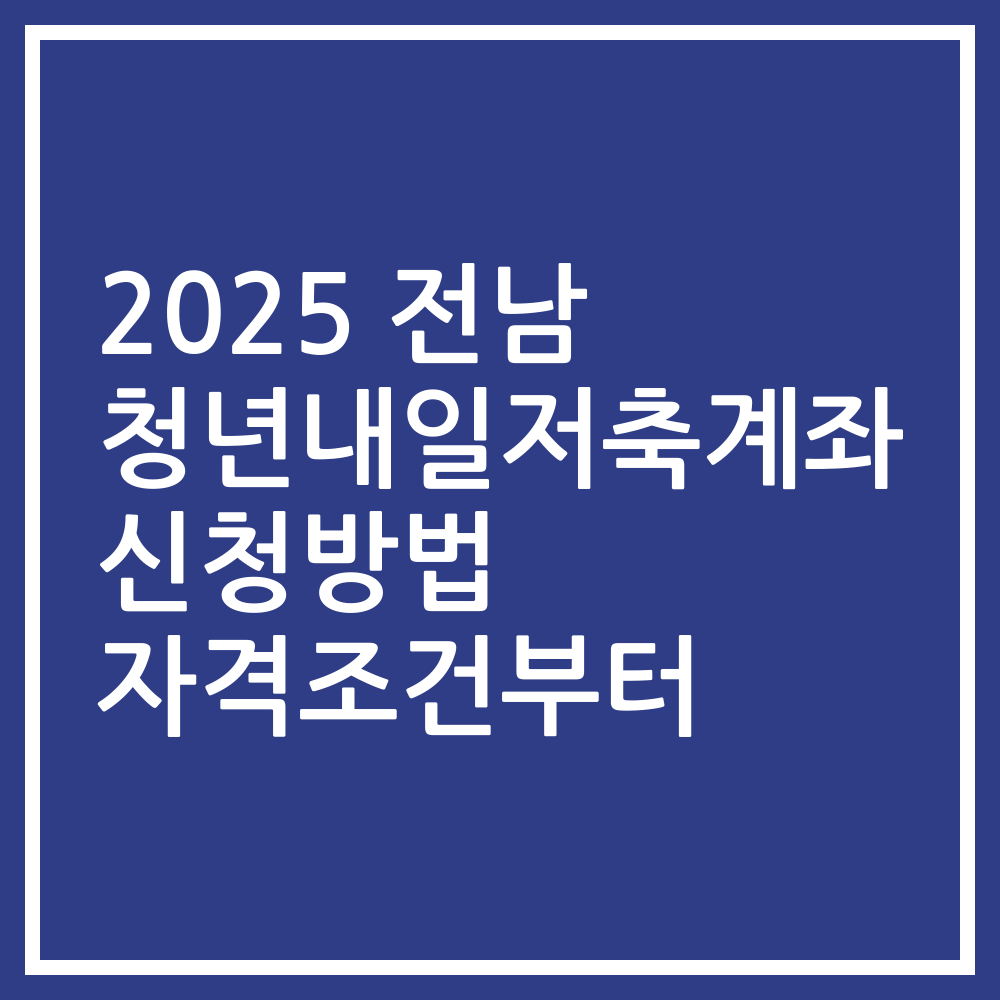 2025 전남 청년내일저축계좌 신청방법 자격조건부터