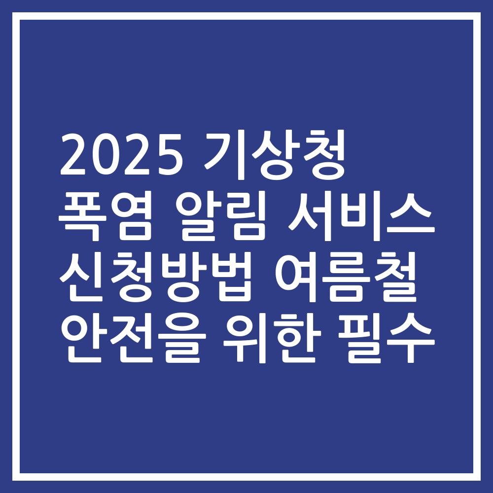 2025 기상청 폭염 알림 서비스 신청방법 여름철 안전을 위한 필수