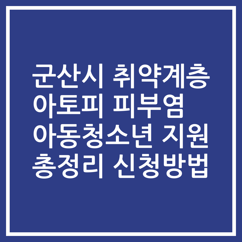 군산시 취약계층 아토피 피부염 아동청소년 지원 총정리 신청방법