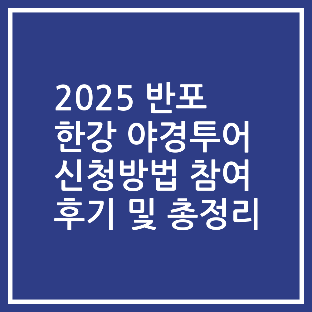 2025 반포 한강 야경투어 신청방법 참여 후기 및 총정리