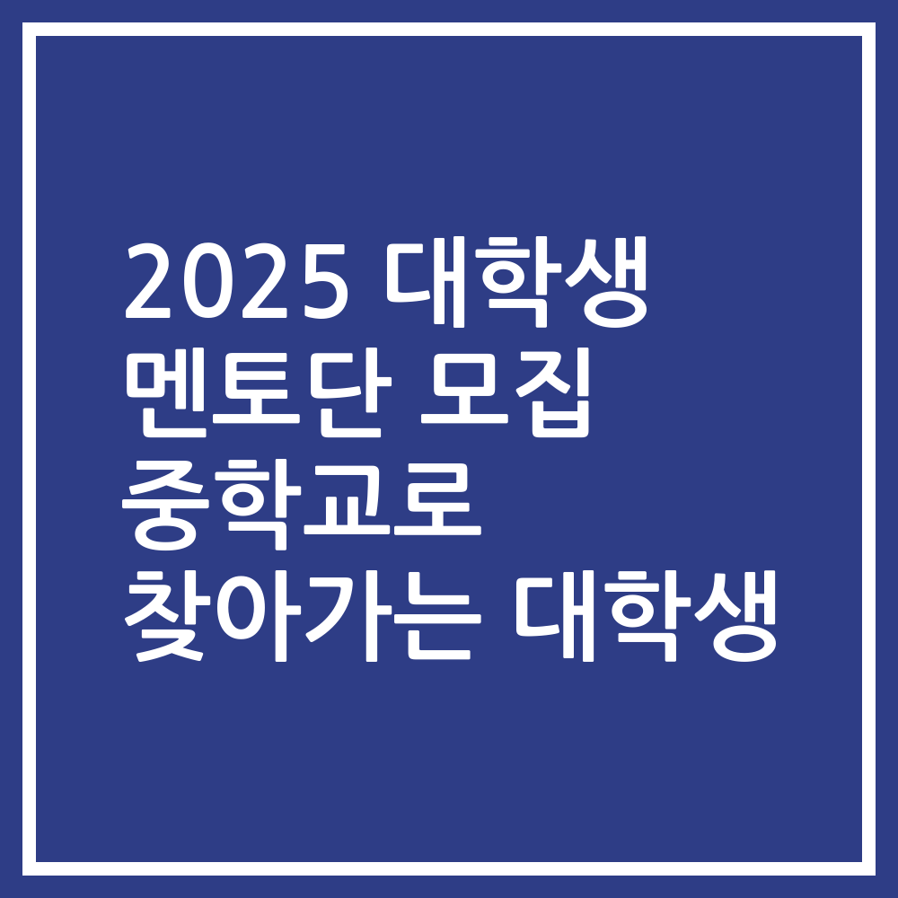 2025 대학생 멘토단 모집 중학교로 찾아가는 대학생