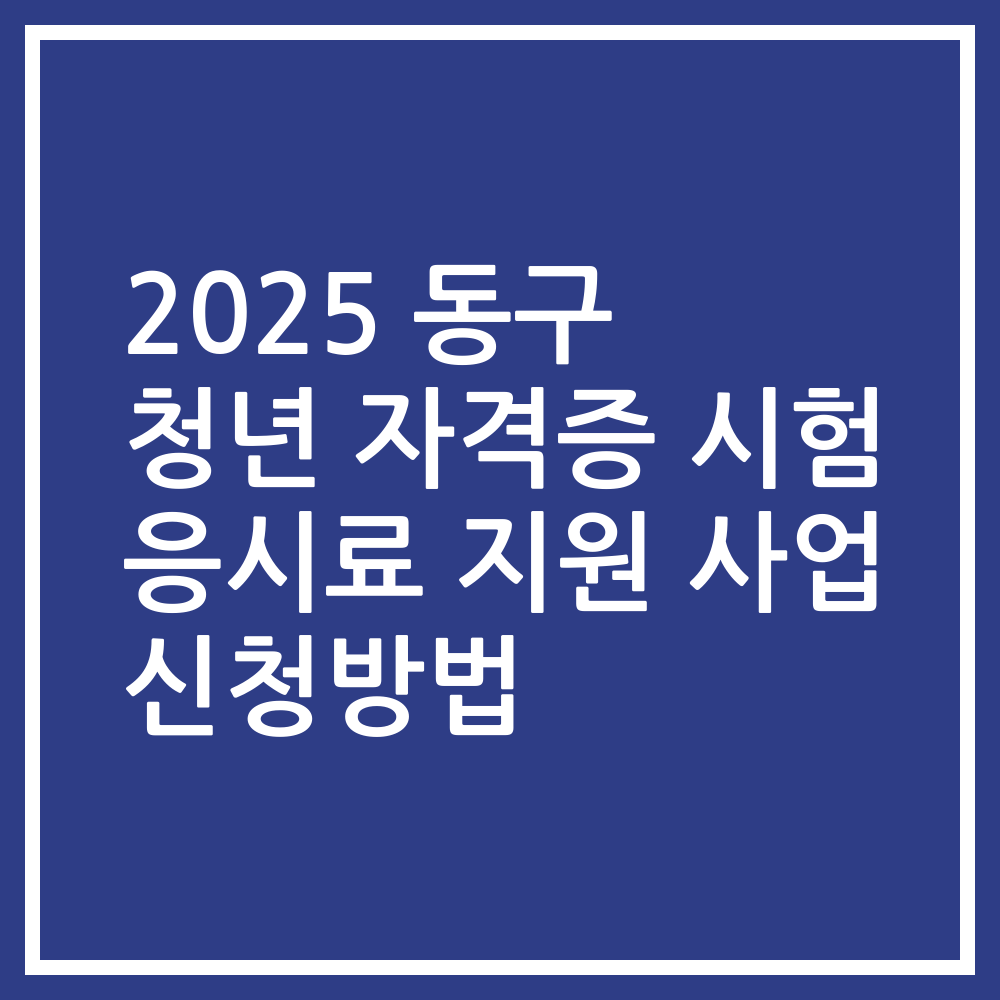 2025 동구 청년 자격증 시험 응시료 지원 사업 신청방법