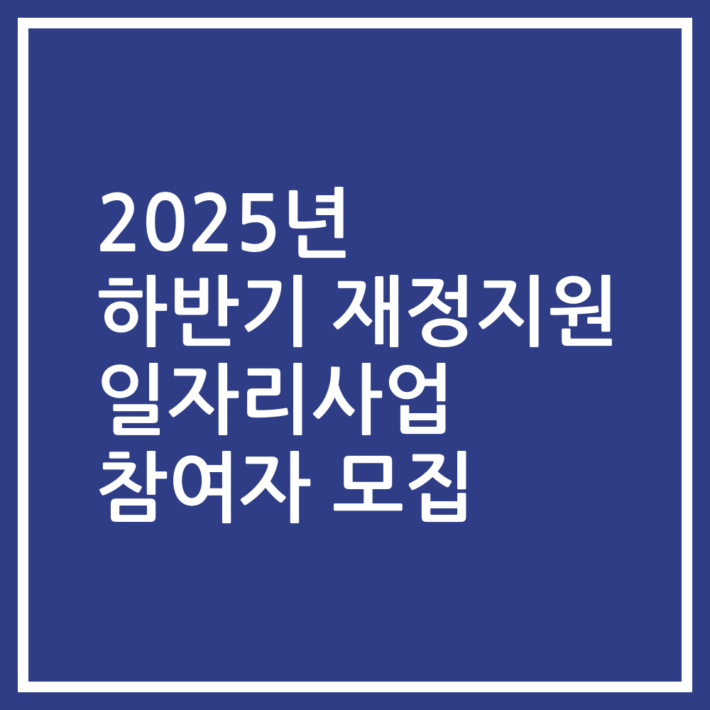 2025년 하반기 재정지원 일자리사업 참여자 모집