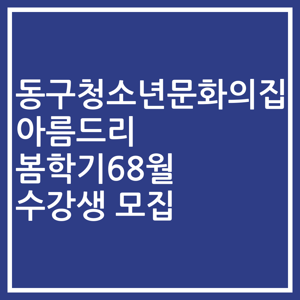 동구청소년문화의집 아름드리 봄학기68월 수강생 모집