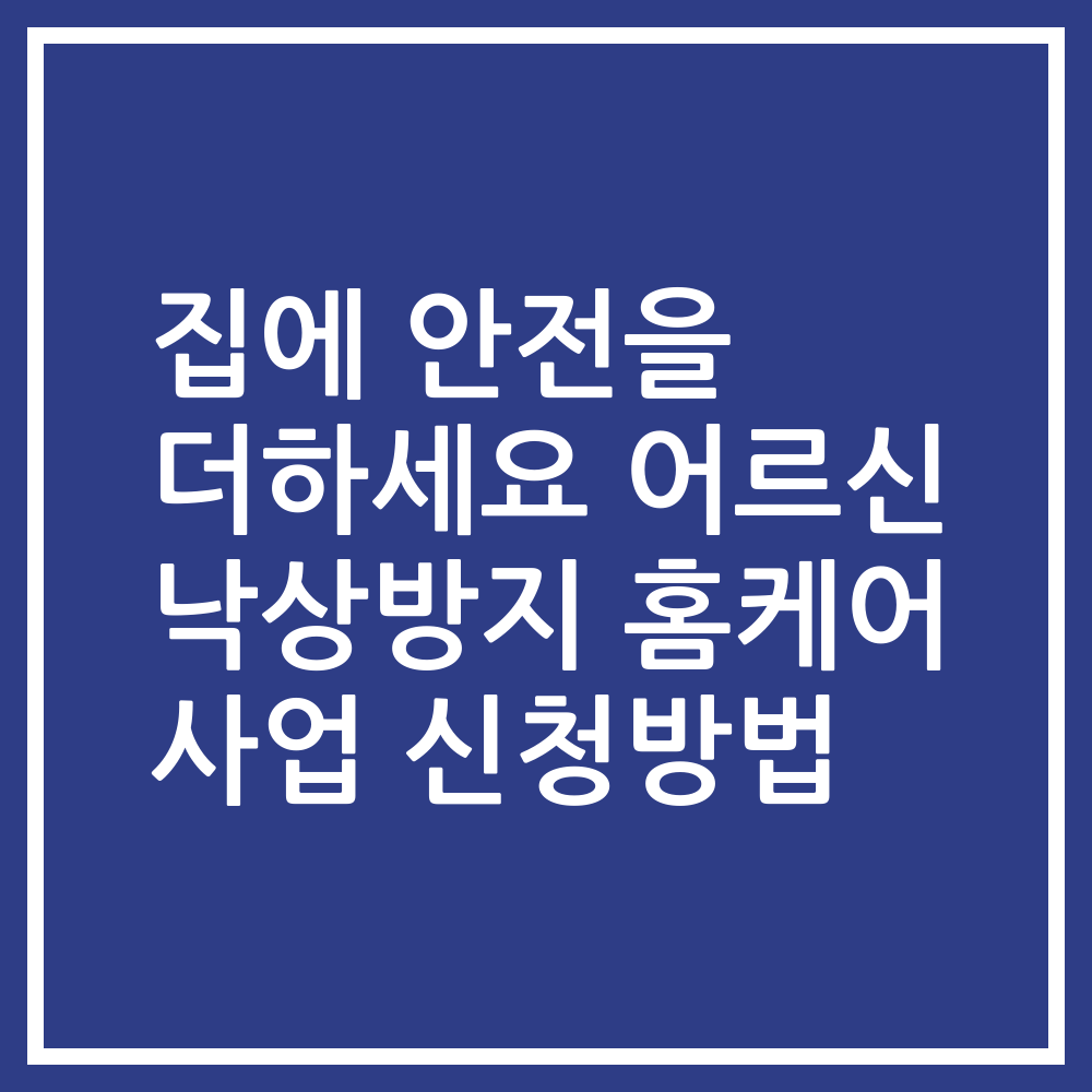 집에 안전을 더하세요 어르신 낙상방지 홈케어 사업 신청방법