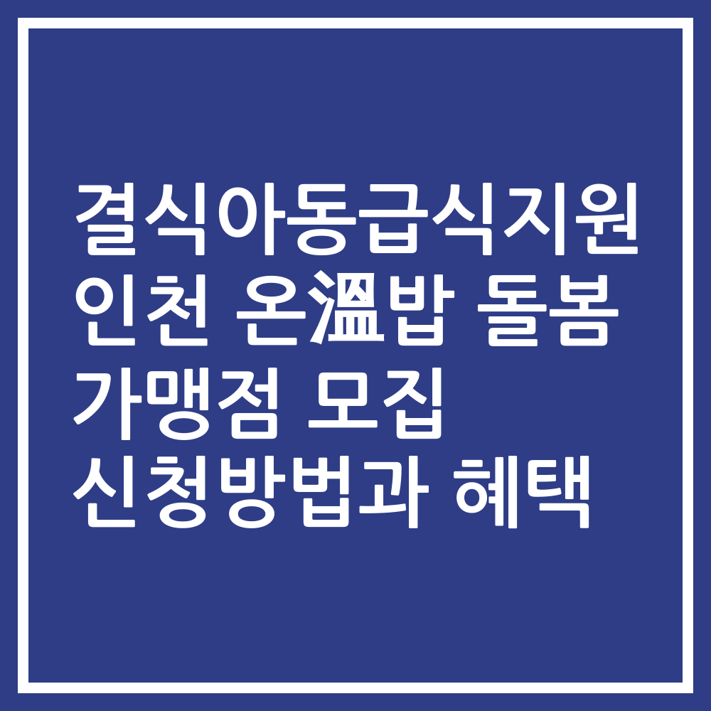 결식아동급식지원 인천 온溫밥 돌봄 가맹점 모집 신청방법과 혜택