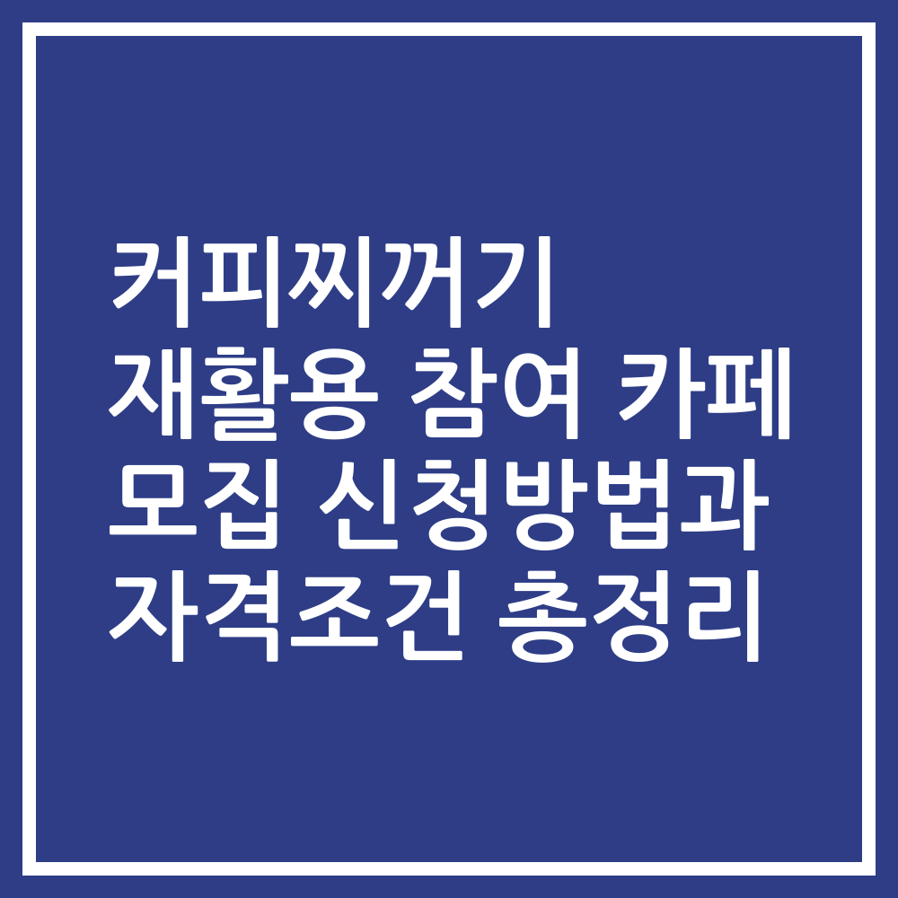 커피찌꺼기 재활용 참여 카페 모집 신청방법과 자격조건 총정리