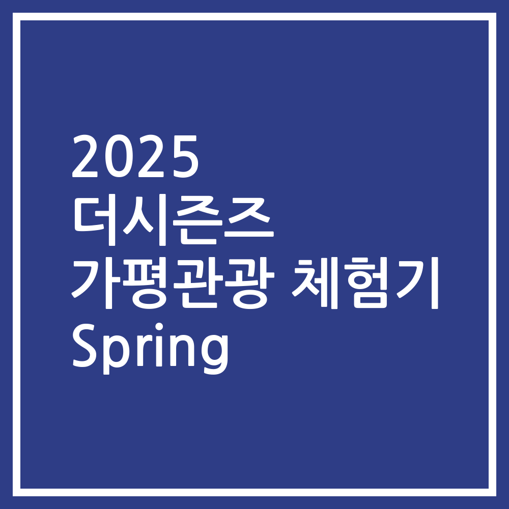 2025 더시즌즈 가평관광 체험기 Spring