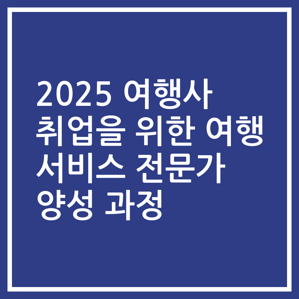 2025 여행사 취업을 위한 여행 서비스 전문가 양성 과정