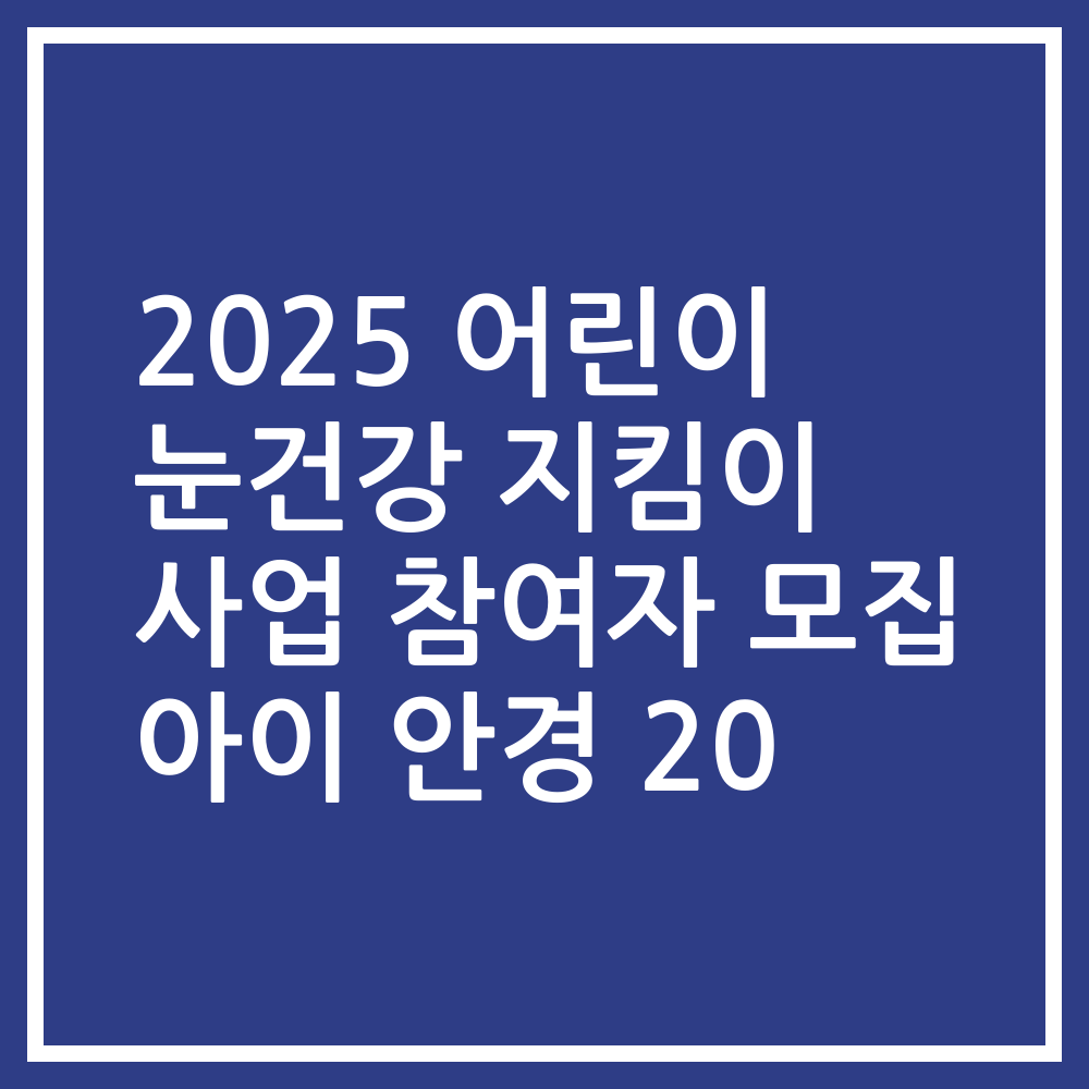 2025 어린이 눈건강 지킴이 사업 참여자 모집 아이 안경 20