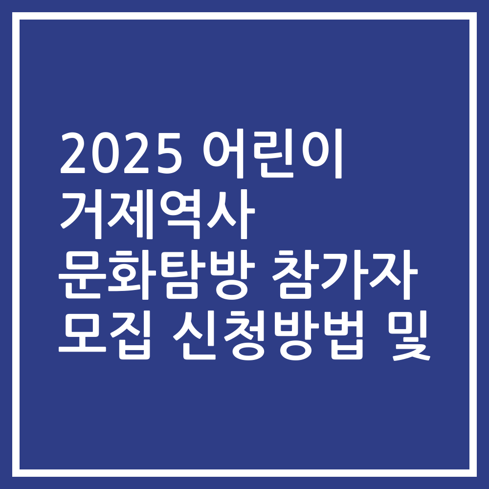 2025 어린이 거제역사 문화탐방 참가자 모집 신청방법 및