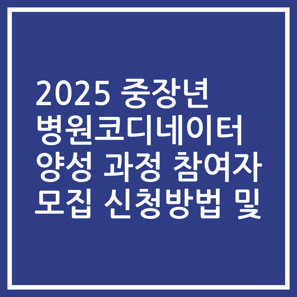 2025 중장년 병원코디네이터 양성 과정 참여자 모집 신청방법 및