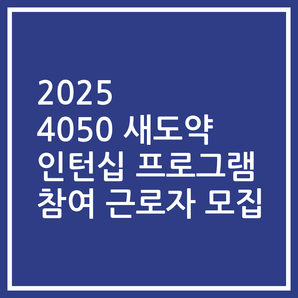 2025 4050 새도약 인턴십 프로그램 참여 근로자 모집