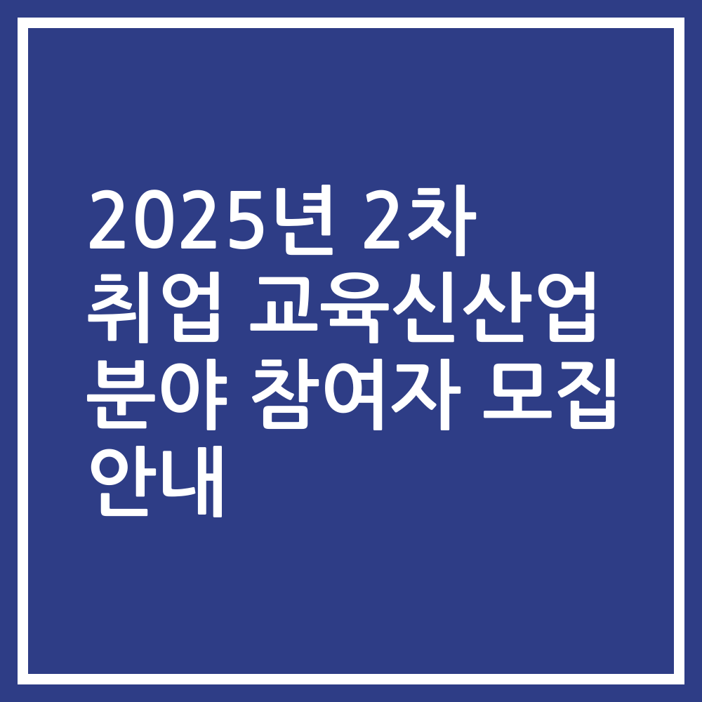 2025년 2차 취업 교육신산업 분야 참여자 모집 안내