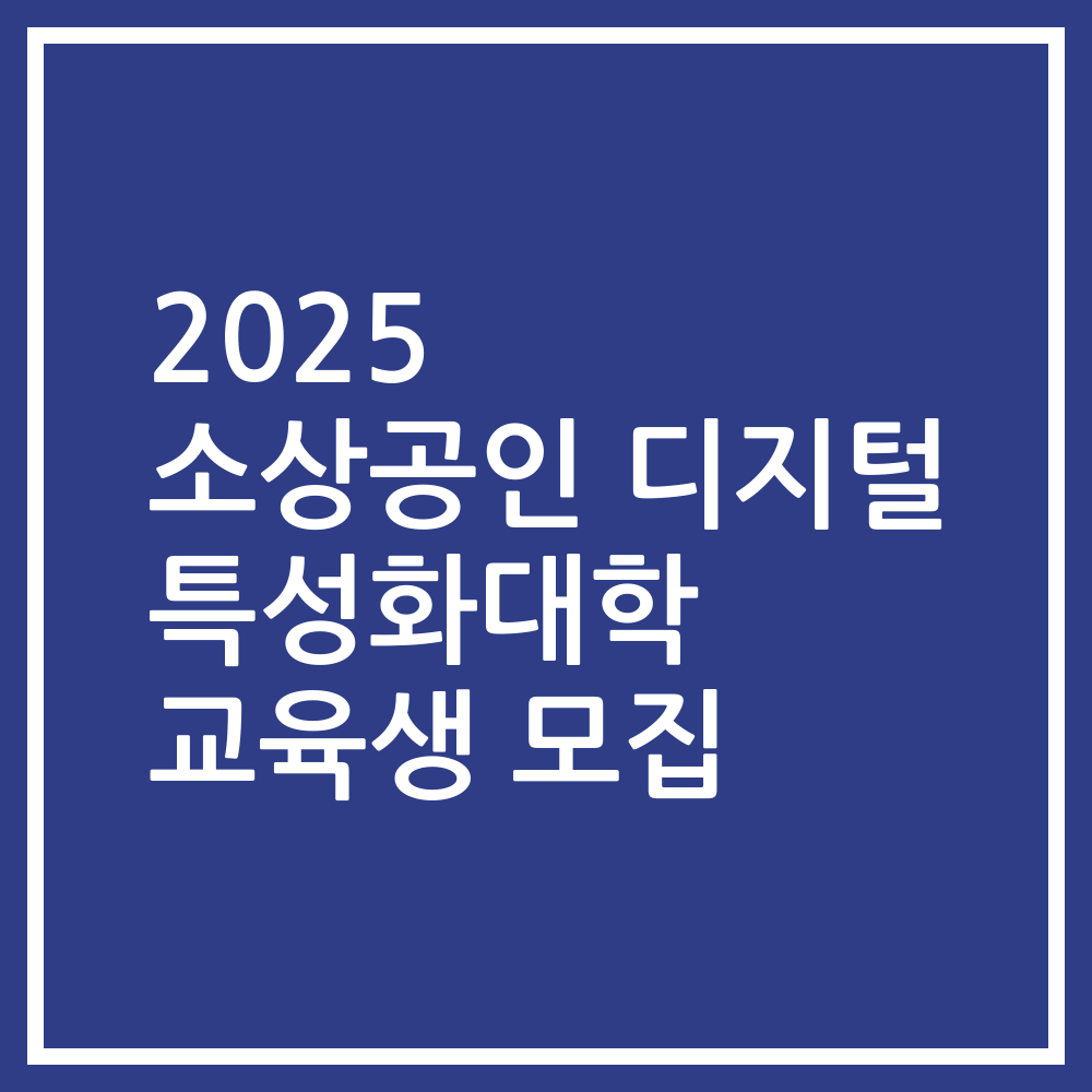 2025 소상공인 디지털 특성화대학 교육생 모집