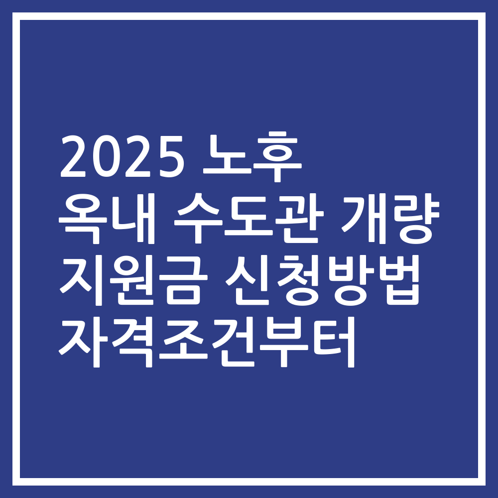 2025 노후 옥내 수도관 개량 지원금 신청방법 자격조건부터