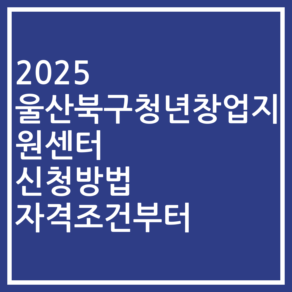 2025 울산북구청년창업지원센터 신청방법 자격조건부터