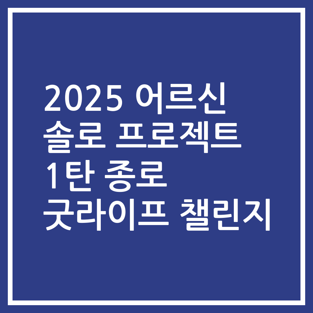 2025 어르신 솔로 프로젝트 1탄 종로 굿라이프 챌린지