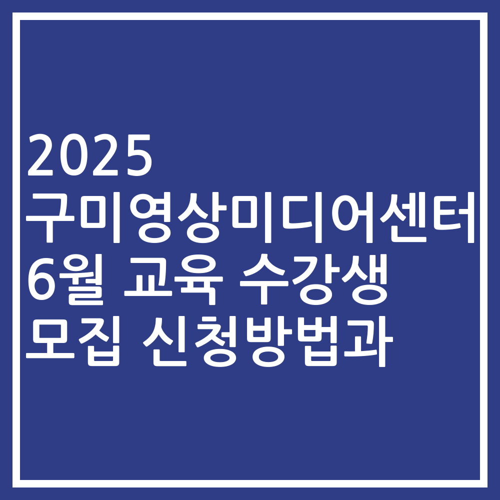 2025 구미영상미디어센터 6월 교육 수강생 모집 신청방법과