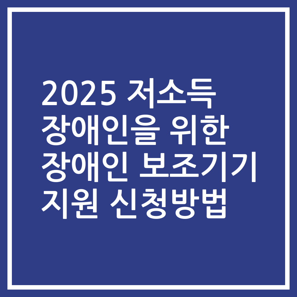 2025 저소득 장애인을 위한 장애인 보조기기 지원 신청방법