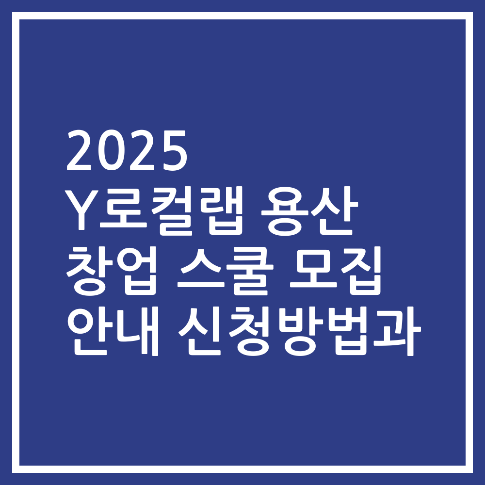 2025 Y로컬랩 용산 창업 스쿨 모집 안내 신청방법과
