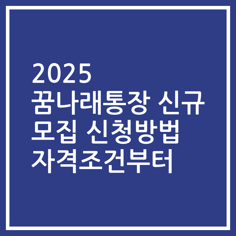 2025 꿈나래통장 신규 모집 신청방법 자격조건부터