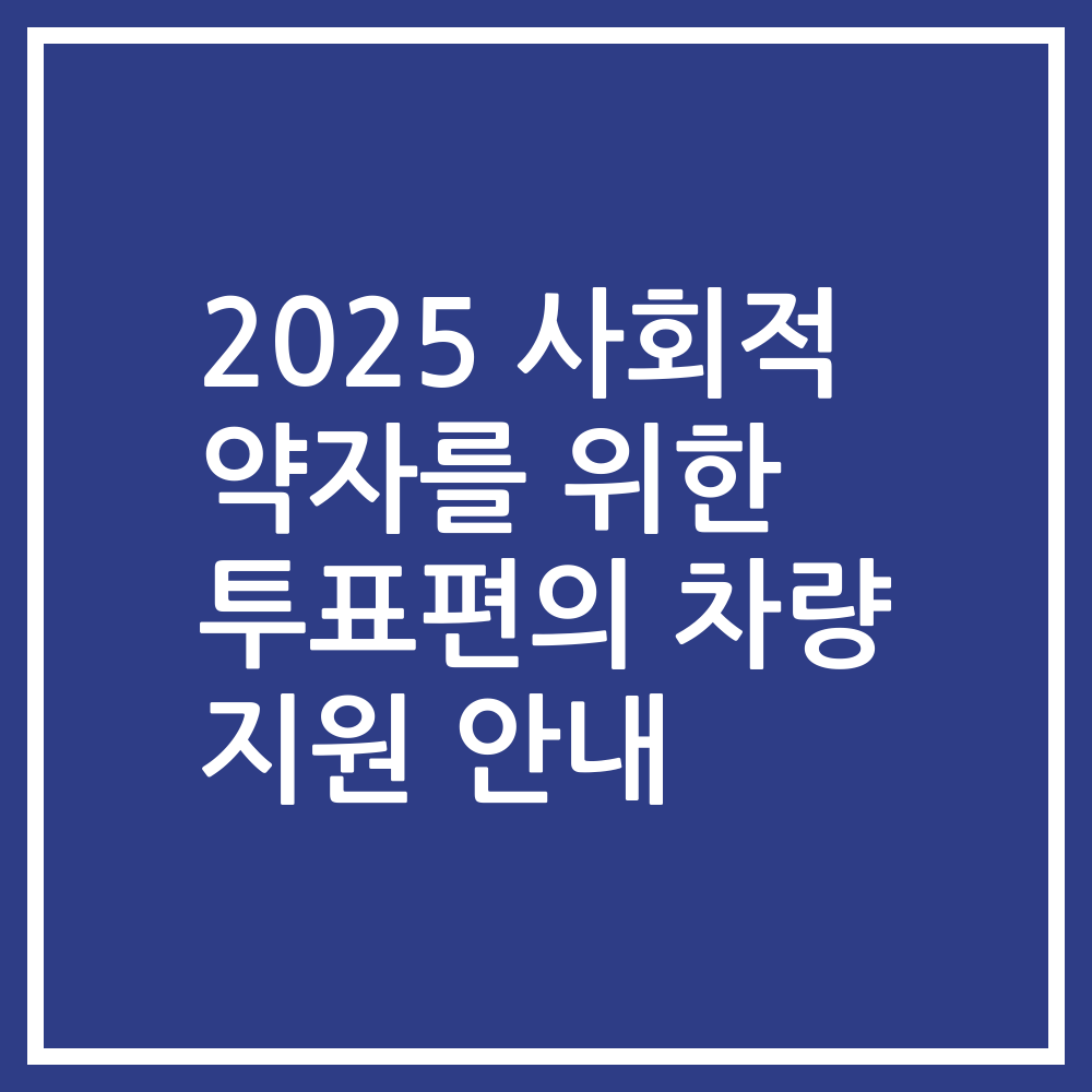 2025 사회적 약자를 위한 투표편의 차량 지원 안내