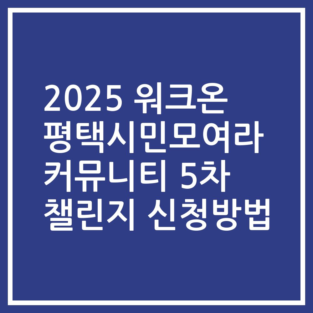 2025 워크온 평택시민모여라 커뮤니티 5차 챌린지 신청방법