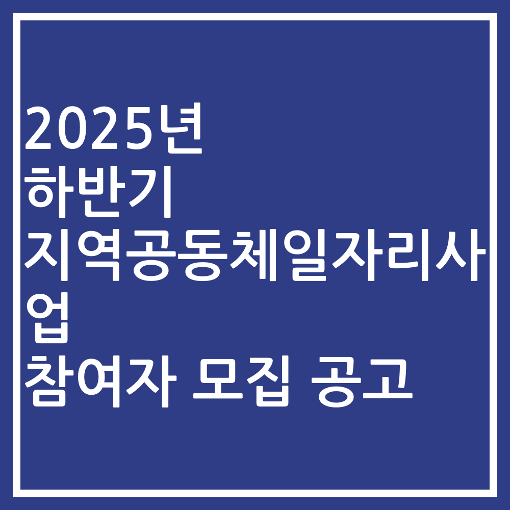 2025년 하반기 지역공동체일자리사업 참여자 모집 공고