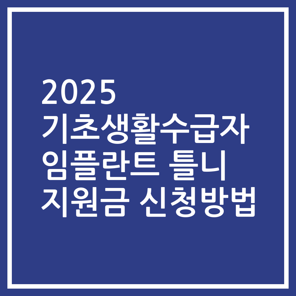2025 기초생활수급자 임플란트 틀니 지원금 신청방법