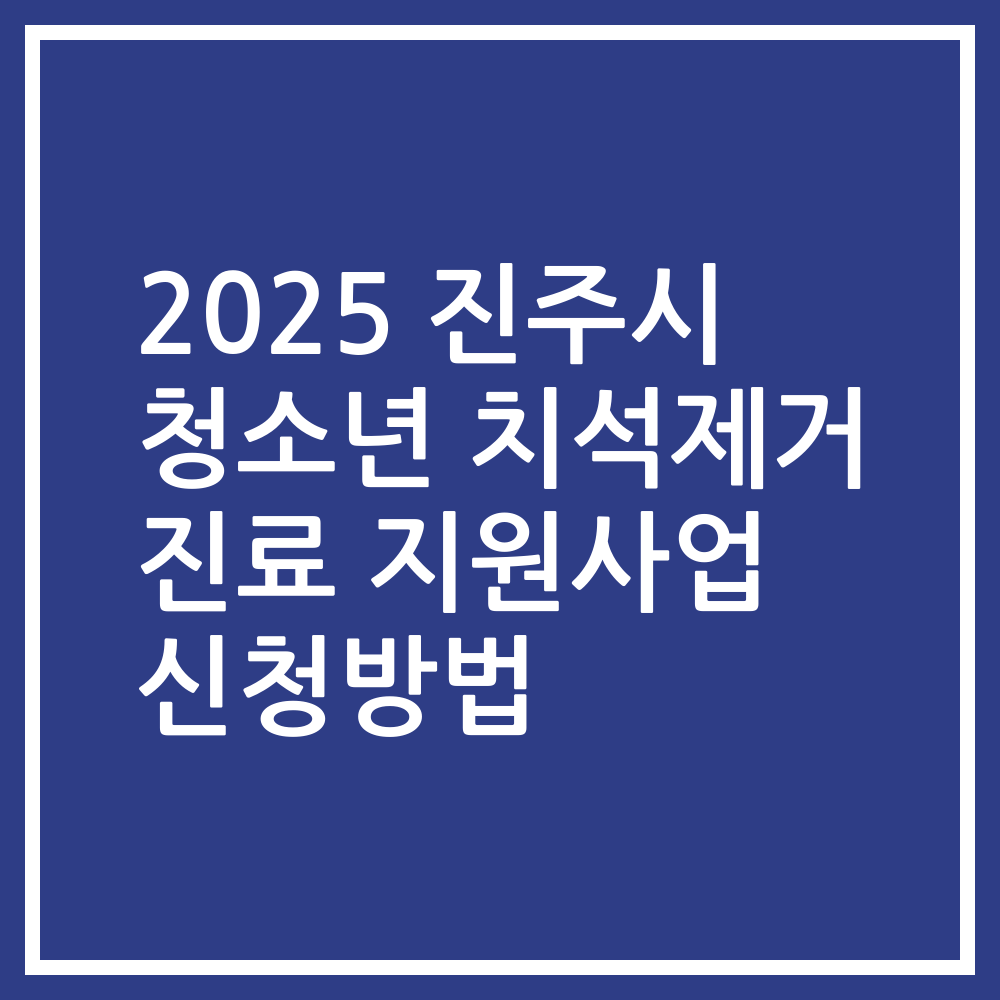 2025 진주시 청소년 치석제거 진료 지원사업 신청방법