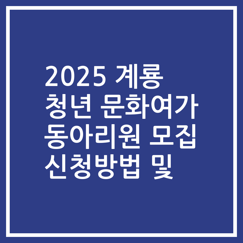 2025 계룡 청년 문화여가 동아리원 모집 신청방법 및