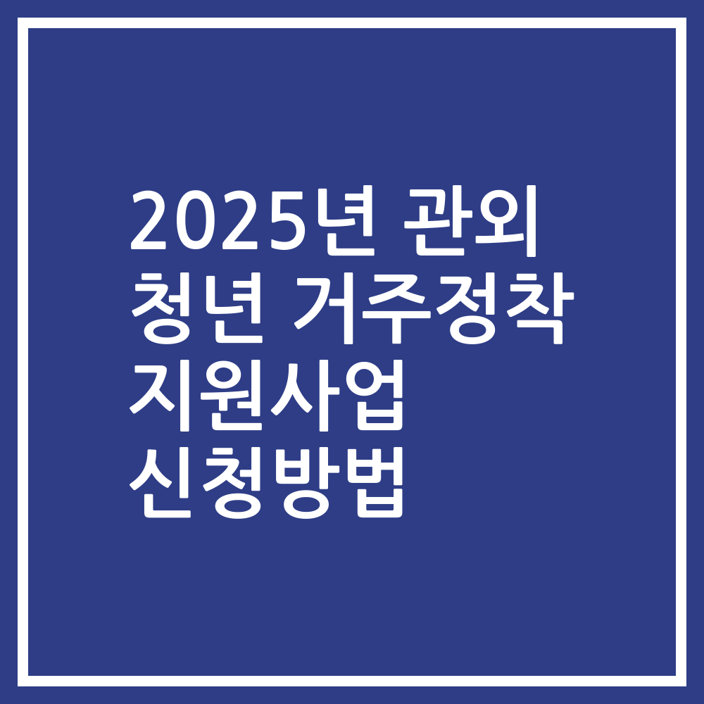 2025년 관외 청년 거주정착 지원사업 신청방법