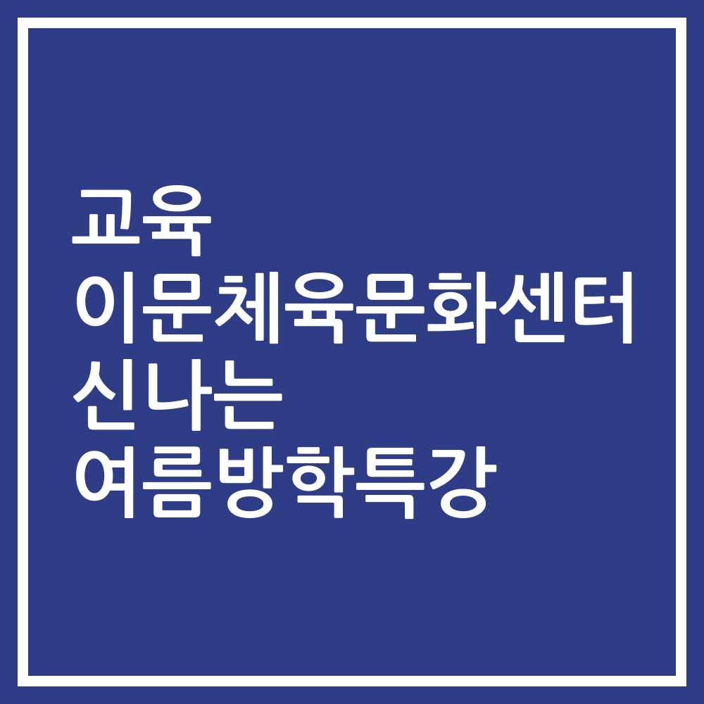 교육 이문체육문화센터 신나는 여름방학특강