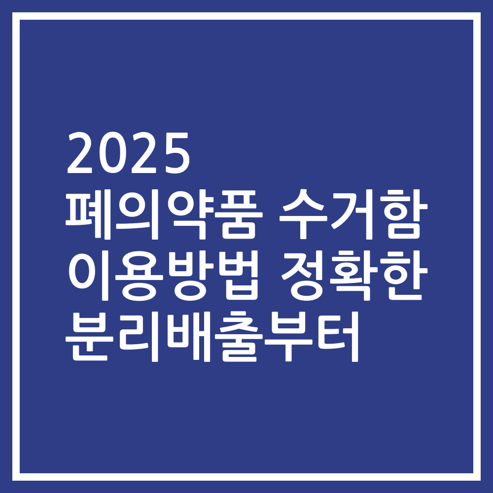 2025 폐의약품 수거함 이용방법 정확한 분리배출부터