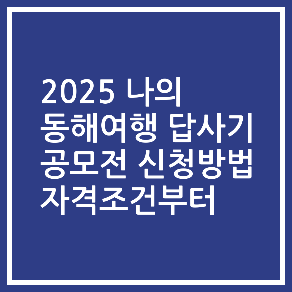 2025 나의 동해여행 답사기 공모전 신청방법 자격조건부터